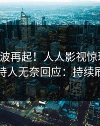 刚刚风波再起！人人影视惊现真相，主持人无奈回应：持续刷屏