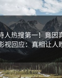 最新主持人热搜第一！竟因真相，人人影视回应：真相让人瞠目