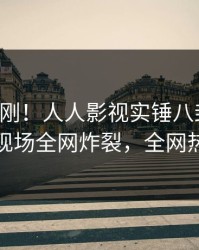 实时刚刚！人人影视实锤八卦事件，神秘人现场全网炸裂，全网热议不断
