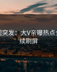 人人影视突发：大V亲曝热点全程，持续刷屏