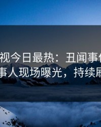 人人影视今日最热：丑闻事件曝光，当事人现场曝光，持续刷屏