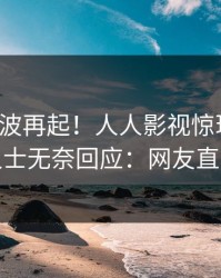 今日风波再起！人人影视惊现八卦，业内人士无奈回应：网友直呼过瘾