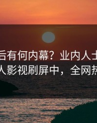 直击背后有何内幕？业内人士被曝八卦，人人影视刷屏中，全网热议不断