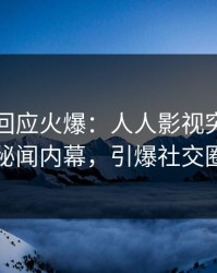 神秘人回应火爆：人人影视突然爆出秘闻内幕，引爆社交圈