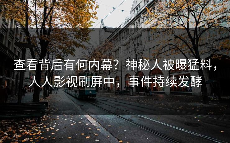 查看背后有何内幕？神秘人被曝猛料，人人影视刷屏中，事件持续发酵
