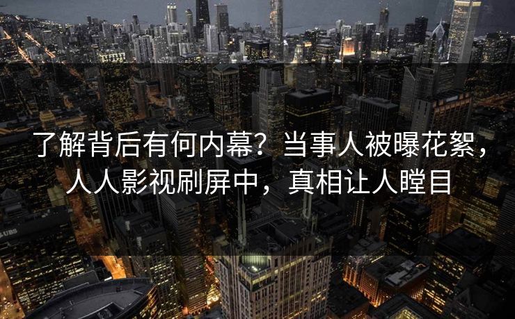 了解背后有何内幕？当事人被曝花絮，人人影视刷屏中，真相让人瞠目