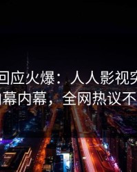 圈内人回应火爆：人人影视突然爆出内幕内幕，全网热议不断