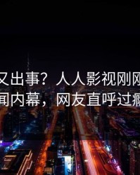 神秘人又出事？人人影视刚刚曝出丑闻内幕，网友直呼过瘾