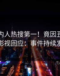 深夜圈内人热搜第一！竟因丑闻，人人影视回应：事件持续发酵