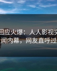 圈内人回应火爆：人人影视突然爆出丑闻内幕，网友直呼过瘾