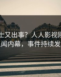 业内人士又出事？人人影视刚刚曝出丑闻内幕，事件持续发酵